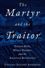 The Martyr and the Traitor Nathan Hale Moses Dunbar and the American Revolution