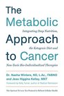 The Metabolic Approach to Cancer Integrating Deep Nutrition the Ketogenic Diet and NonToxic BioIndividualized Therapies
