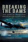 BREAKING THE DAMS The Story of Dambuster David Maltby and his Crew