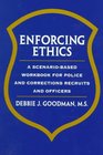 Enforcing Ethics A ScenarioBased Workbook for Police and Corrections Recruits and Officers