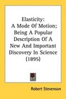 Elasticity A Mode Of Motion Being A Popular Description Of A New And Important Discovery In Science