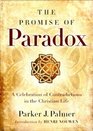 The Promise of Paradox A Celebration of Contradictions in the Christian Life