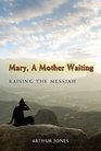 Mary A Mother Waiting Raising the Messiah