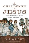 The Challenge of Jesus: Rediscovering Who Jesus Was and Is