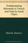 Embarrassing Moments in French and How to Avoid Them  A Practical Entertaining Guide for Students and Tourists