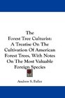 The Forest Tree Culturist A Treatise On The Cultivation Of American Forest Trees With Notes On The Most Valuable Foreign Species