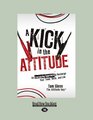 A Kick In The Attitude An Energizing Approach to Recharge Your Team Work and Life