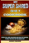 My Super Shred Diet Cookbook Over 50 AllNew Delicious and Healthy Recipes To Help You Stay on the Shred Diet