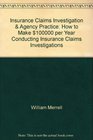 Insurance Claims Investigation  Agency Practice How to Make 100000 per Year Conducting Insurance Claims Investigations