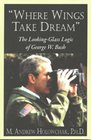 Where Wings Take Dream The LookingGlass Logic of George W Bush