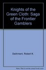 Knights of the Green Cloth The Saga of the Frontier Gamblers