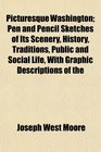Picturesque Washington Pen and Pencil Sketches of Its Scenery History Traditions Public and Social Life With Graphic Descriptions of the