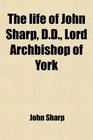 The life of John Sharp DD Lord Archbishop of York