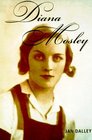 Diana Mosley  A biography of the glamorous Mitford sister who became Hitler's friend and married the leader of  Britain's fascists