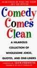 Comedy Comes Clean  A Hilarious Collection of Wholesome Jokes Quotes and OneLiners