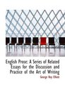 English Prose A Series of Related Essays for the Discussion and Practice of the Art of Writing