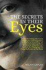 The Secrets in Their Eyes Transforming the Lives of People with Cognitive Emotional Learning or Movement Disorders or Autism by Changing the Visual Software of the Brain