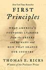 First Principles What America's Founders Learned from the Greeks and Romans and How That Shaped Our Country
