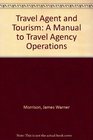 Travel Agent and Tourism A Manual to Travel Agency Operations