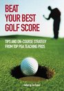Beat Your Best Golf Score!: Golf Tips and Strategy from Top PGA Teaching Pros