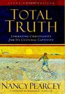 Total Truth Liberating Christianity from Its Cultural Captivity