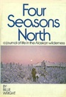Four Seasons North A Journal of Life in the Alaskan Wilderness