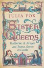 Sister Queens Katherine of Aragon and Juana Archduchess of Burgundy Julia Fox