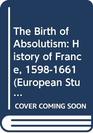 The Birth of Absolutism History of France 15981661