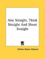 Aim Straight Think Straight And Shoot Straight