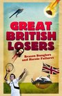Great British Losers Brazen Bunglers and Heroic Failures