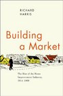 Building a Market The Rise of the Home Improvement Industry 19141960