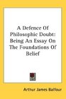 A Defence Of Philosophic Doubt Being An Essay On The Foundations Of Belief