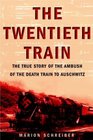 The Twentieth Train The True Story of the Ambush of the Death Train to Auschwitz