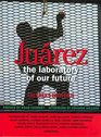 Juarez  The Laboratory of Our Future