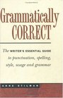 Grammatically Correct The Writer's Essential Guide to Punctuation Spelling Style Usage and Grammar