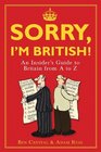 Sorry I'm British An Insider's Guide to Britian from A to Z