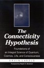 The Connectivity Hypothesis: Foundations of an Integral Science of Quantum, Cosmos, Life, and Consciousness