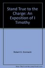 Stand True to the Charge An Exposition of I Timothy