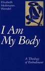 I Am My Body A Theology of Embodiment