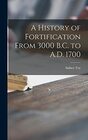 A History of Fortification From 3000 BC to AD 1700