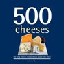 500 Cheeses: The Only Cheese Compendium You'll Ever Need (500 Cooking (Sellers))