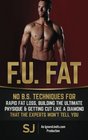 FU Fat No BS Techniques for Rapid Fat Loss Building the Ultimate Physique  Getting Cut like a Diamond That the Experts Won't Tell You