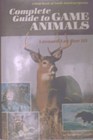 Complete Guide to Game Animals A Field Book of North American Species