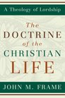 The Doctrine of the Christian Life (A Theology of Lorship)