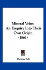Mineral Veins An Enquiry Into Their Own Origin
