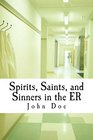 Spirits Saints and Sinners in the ER Real stories of the ER