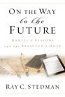 On the Way to the Future Daniel's Visions and the Believer's Hope
