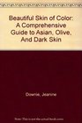 Beautiful Skin of Color A Comprehensive Guide to Asian Olive And Dark Skin