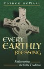 Every Earthly Blessing Rediscovering the Celtic Tradition
