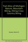 Trail Atlas of Michigan Mountain Biking Hiking CrossCountry Skiing and Nature Trails